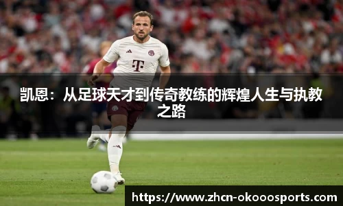 凯恩：从足球天才到传奇教练的辉煌人生与执教之路
